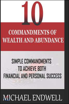 10 Commandments of Wealth and Abundance: Simple Commandments to Achieve Both Financial and Personal Success: