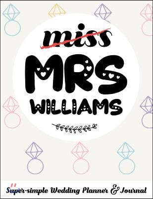 Miss Mrs Williams Super-Simple Wedding Planner & Journal: 52 Week Budget Wedding Planner to Keep You Organized from Engagement to the Big Day