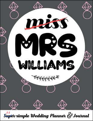 Miss Mrs Williams Super-Simple Wedding Planner & Journal: 52 Week Budget Wedding Planner to Keep You Organized from Engagement to the Big Day