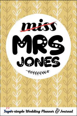 Miss Mrs Jones Super-Simple Wedding Planner & Journal: 52 Week Budget Wedding Planner to Keep You Organized from Engagement to the Big Day