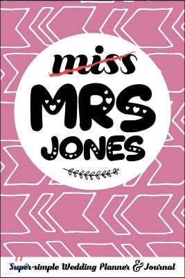 Miss Mrs Jones Super-Simple Wedding Planner & Journal: 52 Week Budget Wedding Planner to Keep You Organized from Engagement to the Big Day