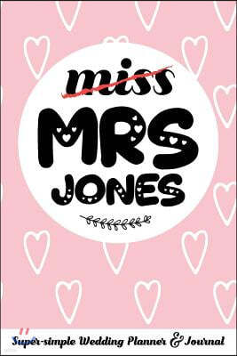 Miss Mrs Jones Super-Simple Wedding Planner & Journal: 52 Week Budget Wedding Planner to Keep You Organized from Engagement to the Big Day
