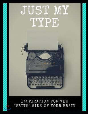 Just My Type: Inspiration for the Write Side of Your Brain