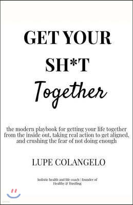 Createspace Independent Publishing Platform Get Your Sh*t Together: A Modern Playbook for Getting Your Life Together from the Inside Out, Taking Real Action to Get Aligned, and Crushing