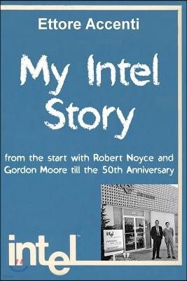 Independently Published My Intel Story: from the start with Robert Noyce and Gordon Moore till the 50th Anniversary
