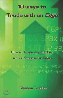 10 Ways to Trade with an Edge: How to Trade Any Market with a Competitive Edge