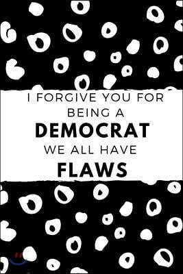 I Forgive You for Being a Democrat We All Have Flaws: Black and White Dots Notebook Journal