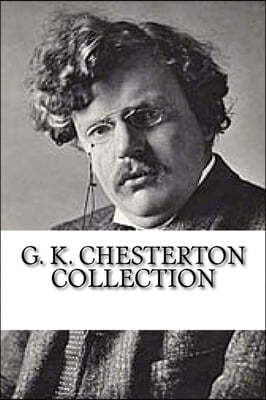 G. K. Chesterton Collection: What's Wrong with the World, Orthodoxy, and Heretics