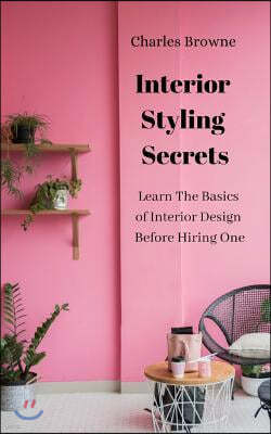 Interior Styling Secrets: Learn the Basics of Interior Design Before Hiring One