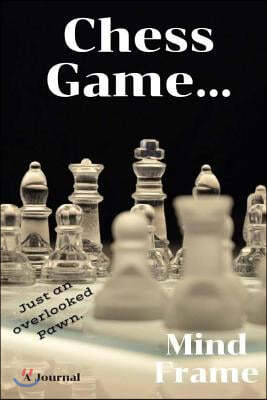 Chess Game/Mind Frame: Just an Overlooked Pawn: Chess Game, Mind Frame Journal Blank Lined 6x9 Goals and Accomplishments