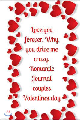 Createspace Independent Publishing Platform Love you forever. Why you drive me crazy.Romantic Journal couples.Valentines day: Valentine's Day Limited Edition: Blank Lined Journal/Diary.The Perfe