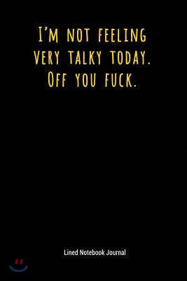 Independently Published I'm Not Feeling Very Talky Today Off You Fuck: Lined Journal Notebook