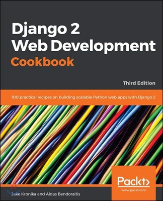 Django 2 Web Development Cookbook - Third Edition: 100 practical recipes on building scalable Python web apps with Django 2