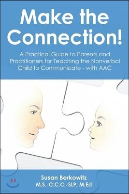 Make the Connection: A Practical Guide to Parents and Practitioners for Teaching the Nonverbal Child to Communicate - With Aac