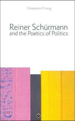 Reiner Schurmann and the Poetics of Politics