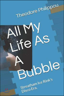 All My Life as a Bubble: Streatham Ice Rinks Disco Era.