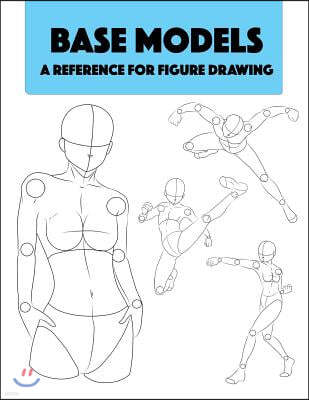 Base Models - A Reference for Figure Drawing: Detailed Professional Reference for Figure Drawing. World Renowned Student Guide.