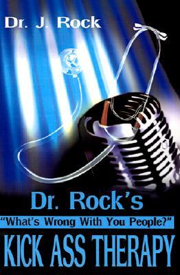 Dr. Rock's Kick Ass Therapy: What' Wrong with You People?