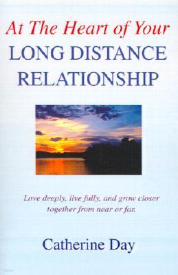 At the Heart of Your Long Distance Relationship: Love Deeply, Live Fully, and Grow Closer Together from Near or Far.