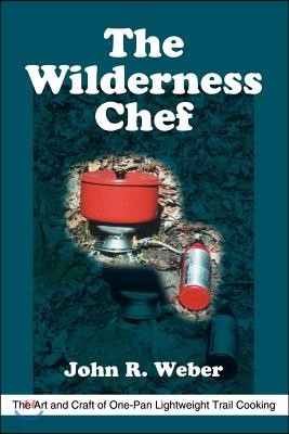 The Wilderness Chef: The Art and Craft of One-Pan Lightweight Trail Cooking