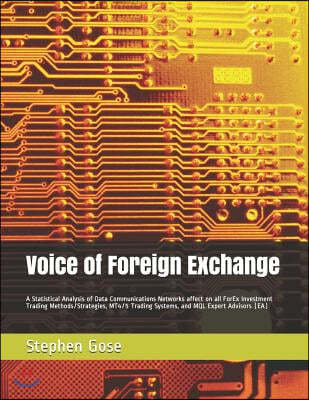 Voice of Foreign Exchange: A Statistical Analysis of Data Communications Networks affect on all ForEx Investment Trading Methods/Strategies, MT4/