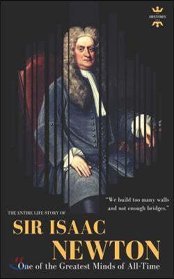 Sir Isaac Newton: One of the Greatest Minds of All-Time. The Entire Life Story