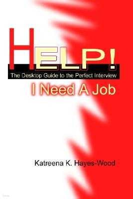 Help! I Need a Job: The Desktop Guide to the Perfect Interview