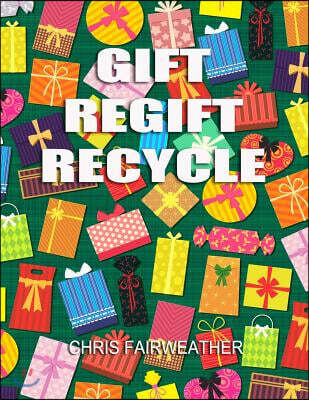 Gift Regift Recycle: A Logbook for All Your Gifting and Regifting Needs.