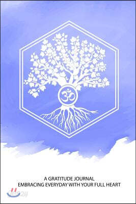 A Gratitude Journal Embracing Everyday with a Full Heart: Your Tree of Life Om Daily Prompt Diary a Zen Way of Life