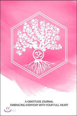 A Gratitude Journal Embracing Everyday with a Full Heart: Your Tree of Life Om Daily Prompt Diary a Zen Way of Life