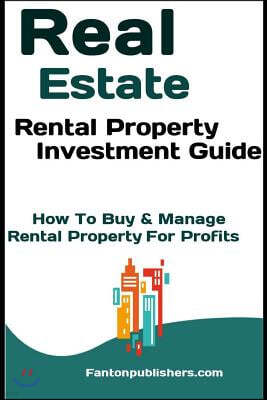 Real Estate: Rental Property Investment Guide: How to Buy & Manage Rental Property for Profits