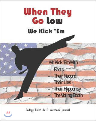 When They Go Low, We Kick 'em College Ruled 8x10 Notebook Journal