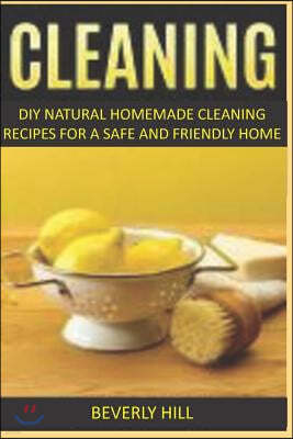 Cleaning: DIY Natural Homemade Cleaning Recipes for a Safe and Friendly Home