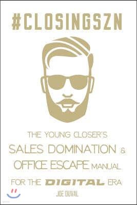 #closingszn: The Young Closer's Sales Domination & Office Escape Manual for the Digital Era: Close More Deals, Double Your Commissi