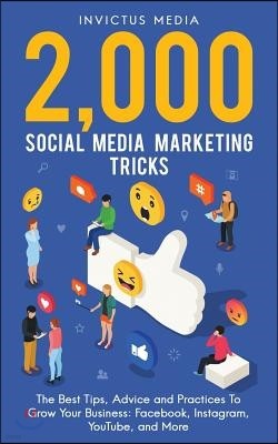2000 Social Media Marketing Tricks: The Best Tips, Advice and Practices to Grow Your Business: Facebook, Instagram, Youtube, and More