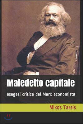 Maledetto capitale: esegesi critica del Marx economista