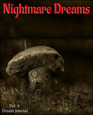 Nightmare Dreams Vol. 6 Dream Journal: A 100-Page Lined Journal for Nightmarish Dreams Diary Keeping