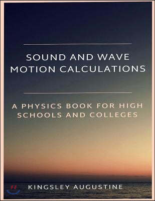 Sound and Wave Motion Calculations: A Physics Book for High Schools and Colleges