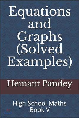 Equations and Graphs (Solved Examples): High School Maths - Book V