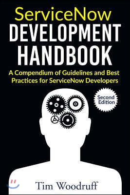 Servicenow Development Handbook - Second Edition: A Compendium of Pro-Tips, Guidelines, and Best Practices for Servicenow Developers