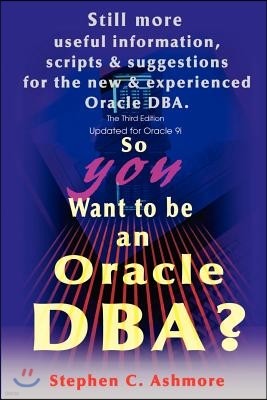 So You Want to be an Oracle DBA?: Still more useful information, scripts and suggestions for the new and experienced Oracle DBA.