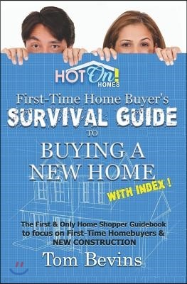 The First-Time Home Buyer's Survival Guide to Buying a New Home: Things Every First-Time Home Buyer Needs to Know Before they Buy a New Home