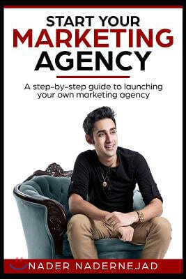 Start Your Marketing Agency: A Step-By-Step Guide to Launching Your Own Marketing Agency