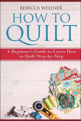 How to Quilt: A Beginner's Guide to Learn How to Quilt Step-by-Step