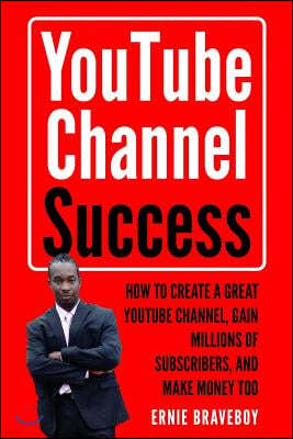 Youtube Channel Success How to Create a Great Youtube Channel, Gain Millionsof Subscribers, and Make Money Too: Learn How to Make Money on Youtube Sta