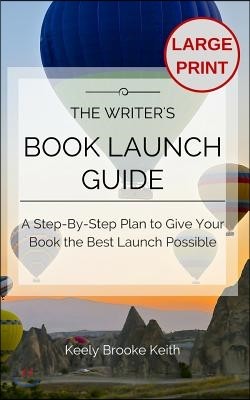 The Writer's Book Launch Guide: A Step-By-Step Plan to Give Your Book the Best Launch Possible