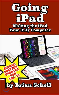 Going iPad (Second Edition): Making the iPad Your Only Computer