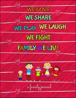 Independently Published We Love We Share We Play We Laugh We Fight Family We Live a Family Journal: A 8.5 X 11 Family Journal for Members of the Whole Family to Take Part in