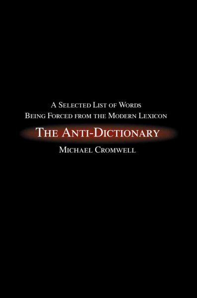 The Anti-Dictionary: A Selected List of Words Being Forced from the Modern Lexicon
