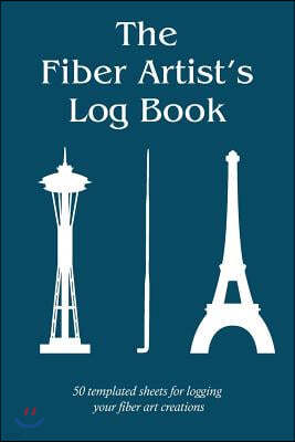 The Fiber Artist's Log Book: 50 Templated Sheets for Logging Your Fiber Art Creations